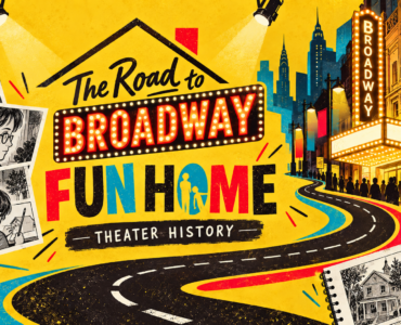The Road to Broadway: Fun Home [Theater History]