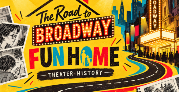 The Road to Broadway: Fun Home [Theater History]