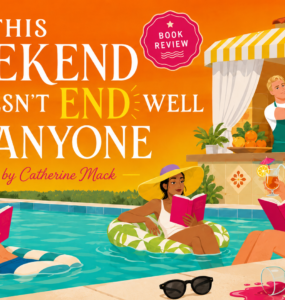 This Weekend Doesn’t End Well for Anyone by Catherine Mack Is a Breezy, Meta Mystery With Vacation-Read Energy